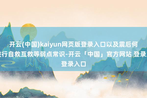 开云(中国)kaiyun网页版登录入口以及震后何如进行自救互救等弱点常识-开云「中国」官方网站 登录入口