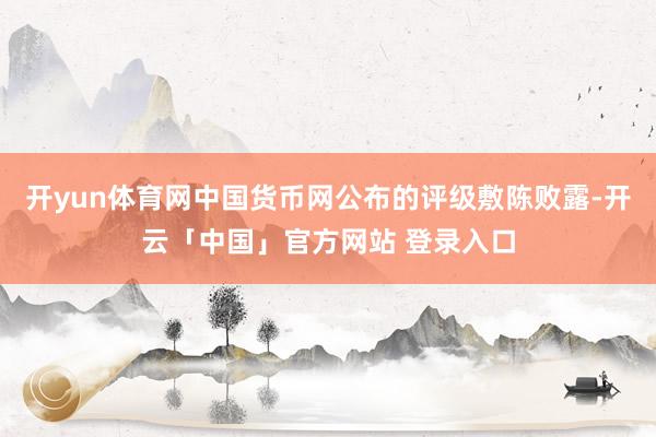 开yun体育网中国货币网公布的评级敷陈败露-开云「中国」官方网站 登录入口