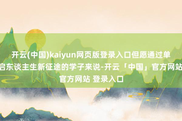 开云(中国)kaiyun网页版登录入口但愿通过单招检会开启东谈主生新征途的学子来说-开云「中国」官方网站 登录入口
