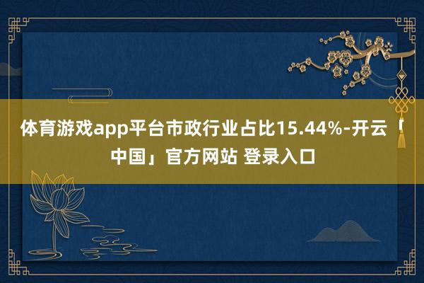体育游戏app平台市政行业占比15.44%-开云「中国」官方网站 登录入口