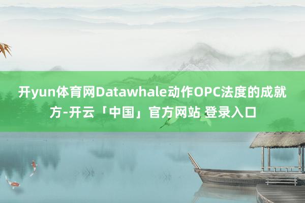 开yun体育网Datawhale动作OPC法度的成就方-开云「中国」官方网站 登录入口